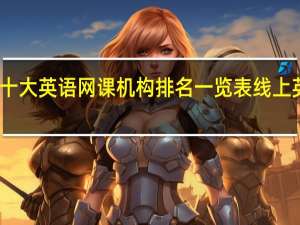 国内十大英语网课机构排名一览表 线上英语哪个好