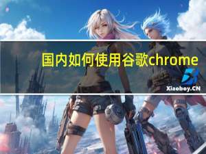 国内如何使用谷歌chrome
