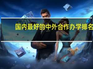 国内最好的中外合作办学排名