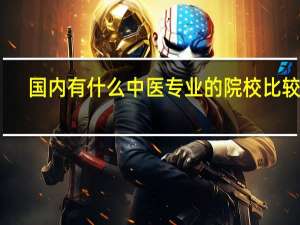 国内有什么中医专业的院校比较好