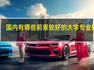 国内有哪些前景较好的大学专业推荐