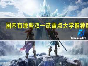 国内有哪些双一流重点大学推荐就读