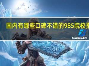 国内有哪些口碑不错的985 院校推荐