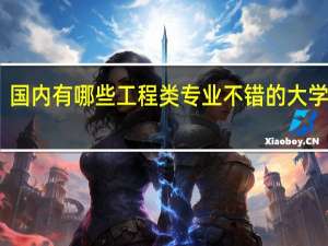 国内有哪些工程类专业不错的大学推荐