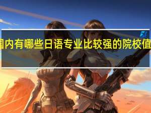 国内有哪些日语专业比较强的院校值得推荐