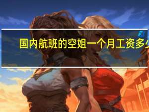 国内航班的空姐一个月工资多少