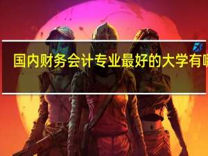 国内财务会计专业最好的大学有哪些