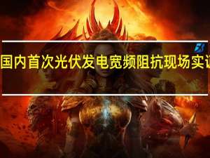 国内首次光伏发电宽频阻抗现场实证成功