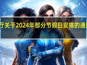 国务院办公厅关于2024年部分节假日安排的通知 到底什么情况呢