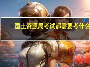 国土资源局考试都需要考什么