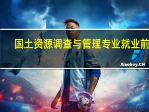 国土资源调查与管理专业就业前景