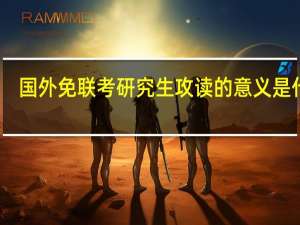 国外免联考研究生攻读的意义是什么