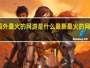 国外最火的网游是什么 最新最火的网络游戏