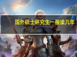 国外硕士研究生一般读几年