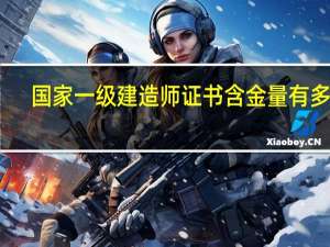 国家一级建造师证书含金量有多高