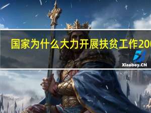 国家为什么大力开展扶贫工作200字（国家为什么大力开展扶贫工作）