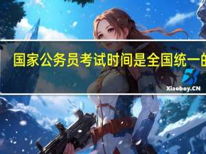 国家公务员考试时间是全国统一的吗