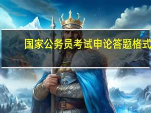 国家公务员考试申论答题格式（公务员省考申论答题格式问题）
