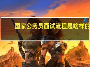 国家公务员面试流程是啥样的