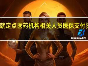 国家医保局就定点医药机构相关人员医保支付资格管理征求意见