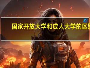 国家开放大学和成人大学的区别