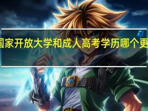 国家开放大学和成人高考学历哪个更好一点