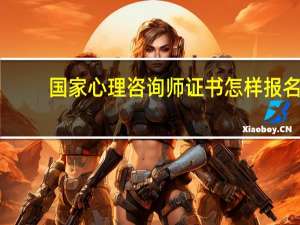 国家心理咨询师证书怎样报名