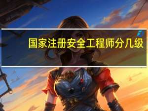 国家注册安全工程师分几级