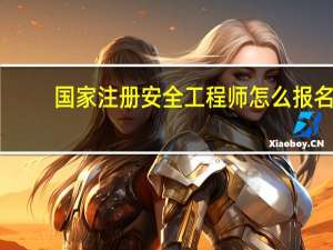 国家注册安全工程师怎么报名
