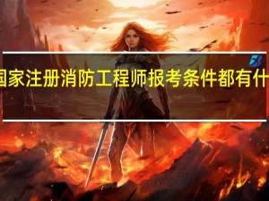国家注册消防工程师报考条件都有什么要求