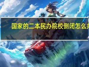 国家的二本民办院校倒闭怎么办