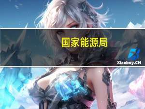 国家能源局：全国能源投资保持较快增长态势