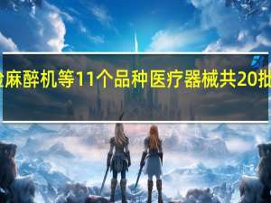 国家药监局抽检麻醉机等11个品种医疗器械共20批（台）产品不符合标准规定