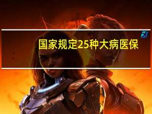 国家规定25种大病医保（国家规定的25种大病）