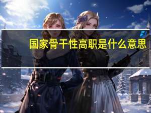 国家骨干性高职是什么意思