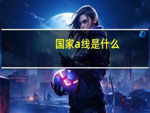 国家a线是什么