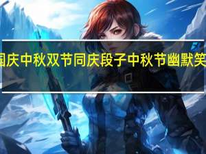 国庆中秋双节同庆段子 中秋节幽默笑话段子