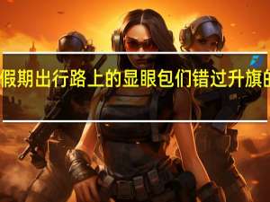 国庆假期出行路上的显眼包们 错过升旗的沉睡旅客