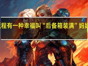 国庆节返程 有一种幸福叫“后备箱装满” 妈妈的爱满载而归