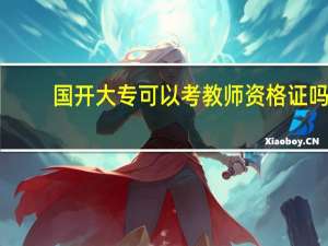 国开大专可以考教师资格证吗