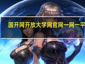 国开网开放大学网官网一网一平台（一网赢天下简介）
