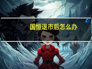 国恒退市后怎么办
