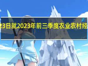 国新办定于10月23日就2023年前三季度农业农村经济运行情况举行发布会