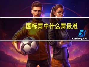 国标舞中什么舞最难