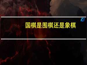 国棋是围棋还是象棋（国棋）