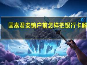 国泰君安销户前怎样把银行卡解绑