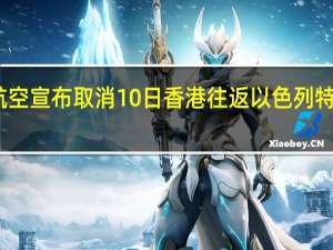国泰航空宣布取消10日香港往返以色列特拉维夫航班