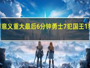 国王主帅拿下系列赛G1意义重大 最后6分钟勇士7犯国王1犯库兹马勇士末节犯规太多了