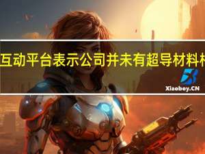 国瑞科技在互动平台表示公司并未有超导材料相关的生产或研发