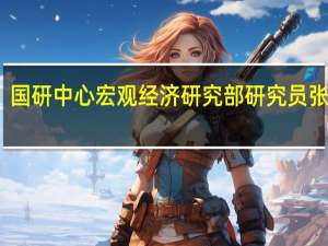 国研中心宏观经济研究部研究员张俊伟：完成全年经济发展预期目标问题不大